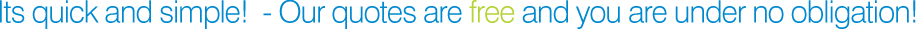 Its quick and simple!  - Our quotes are free and you are under no obligation!
